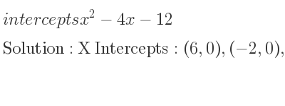 The intercepts of x^2-4x-12 is X Intercepts: (6,0),(-2,0),Y Intercepts: (0,-12)